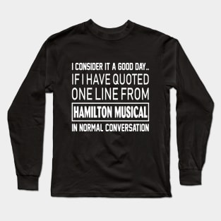 Quoted one line from Hamilton Musical in normal conversation Long Sleeve T-Shirt